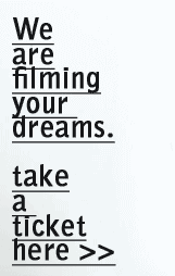 We're filming your dreams. Take a ticket here